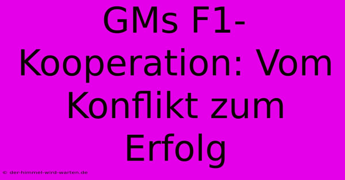 GMs F1-Kooperation: Vom Konflikt Zum Erfolg