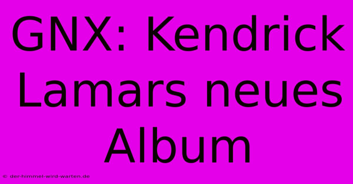 GNX: Kendrick Lamars Neues Album