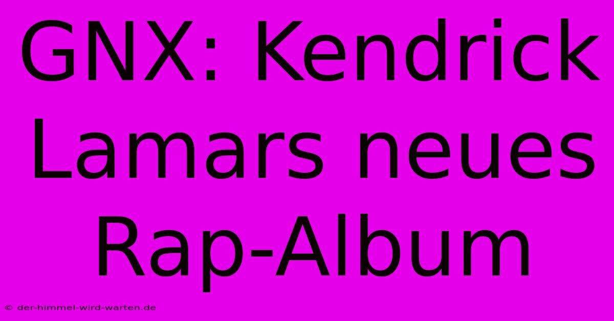 GNX: Kendrick Lamars Neues Rap-Album