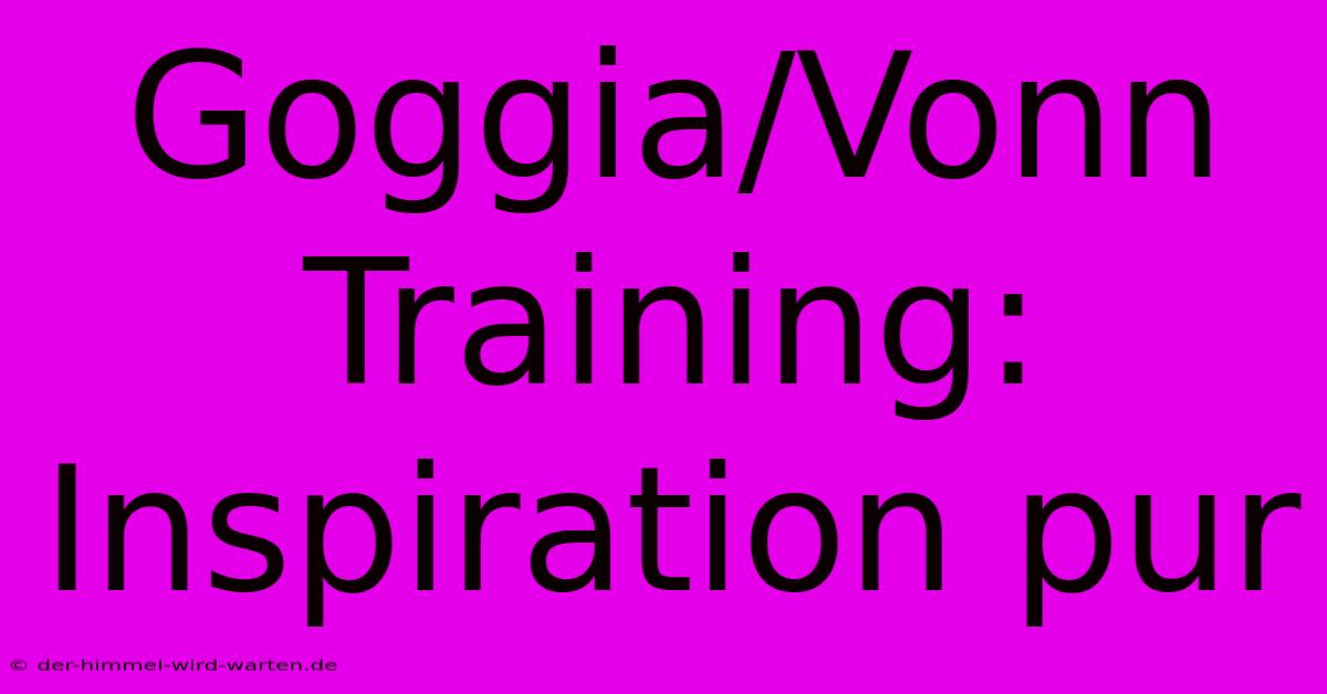 Goggia/Vonn Training: Inspiration Pur