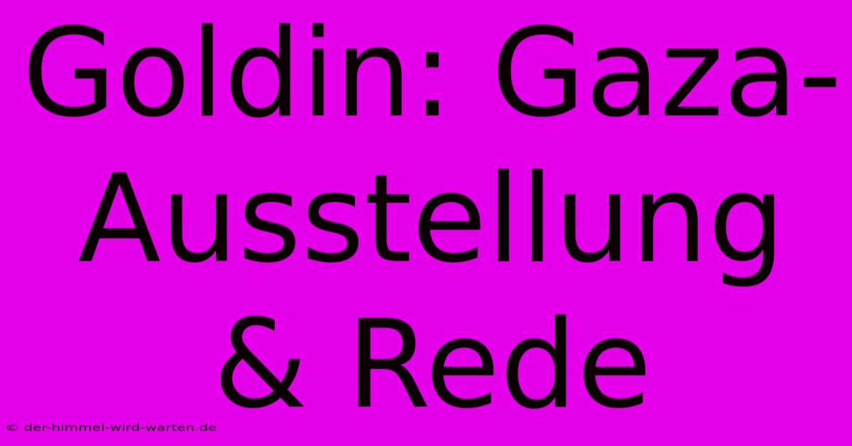 Goldin: Gaza-Ausstellung & Rede