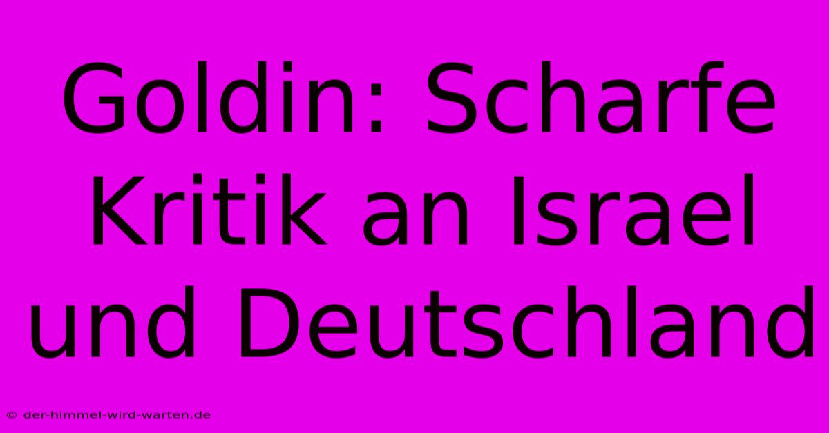 Goldin: Scharfe Kritik An Israel Und Deutschland