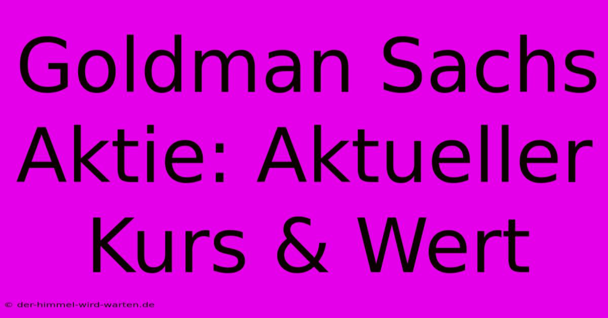 Goldman Sachs Aktie: Aktueller Kurs & Wert