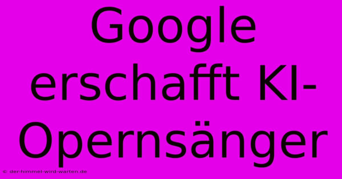 Google Erschafft KI-Opernsänger