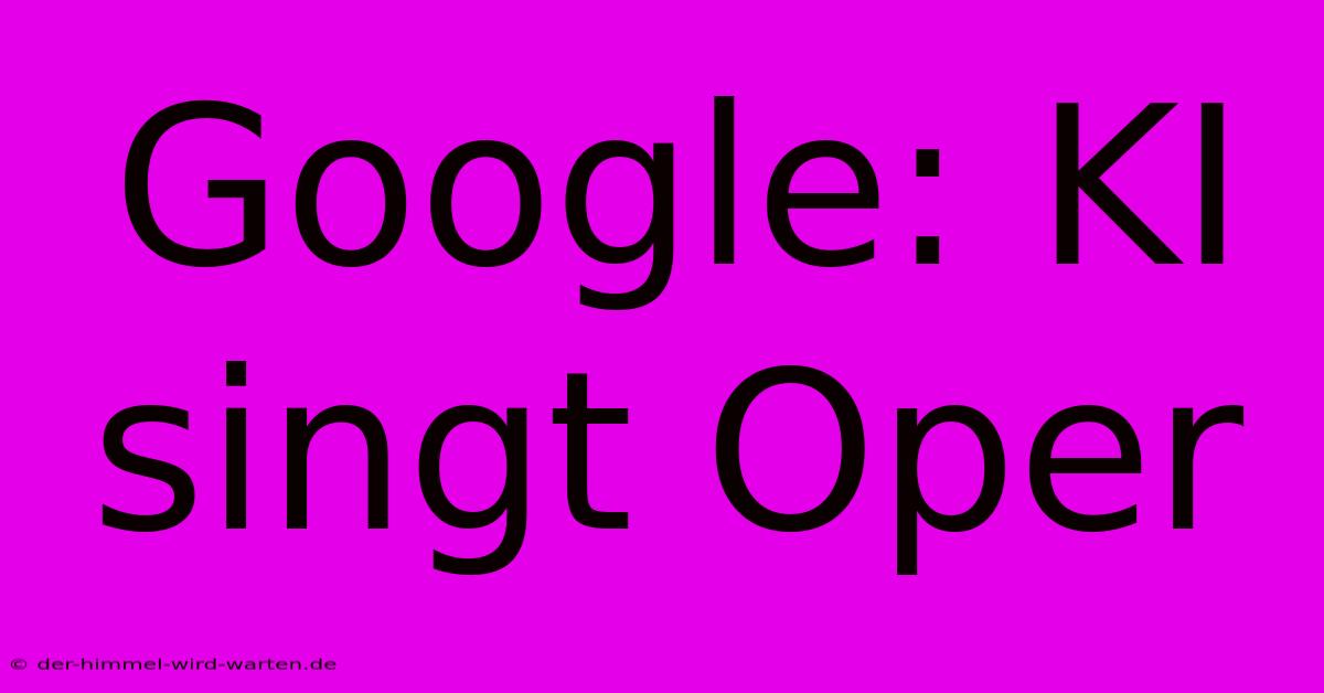 Google: KI Singt Oper