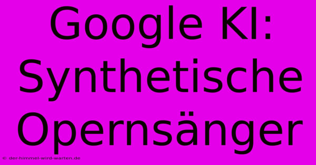 Google KI: Synthetische Opernsänger