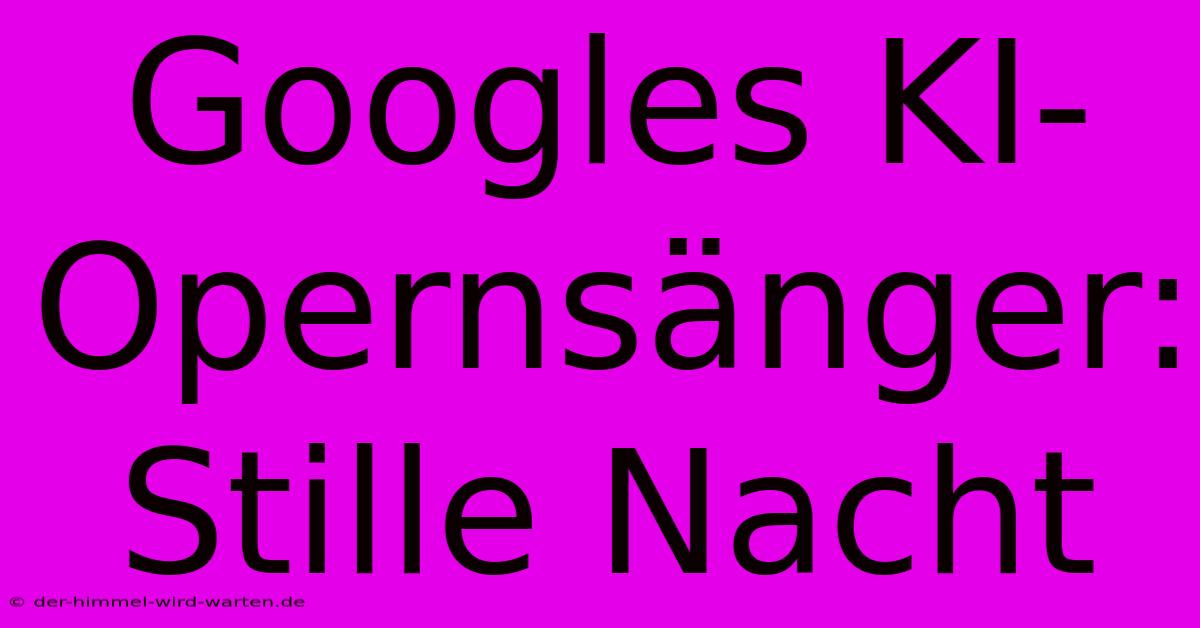 Googles KI-Opernsänger: Stille Nacht