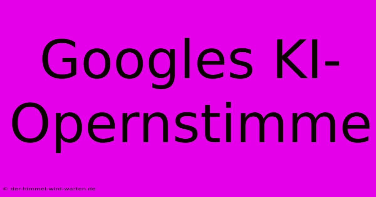 Googles KI-Opernstimme