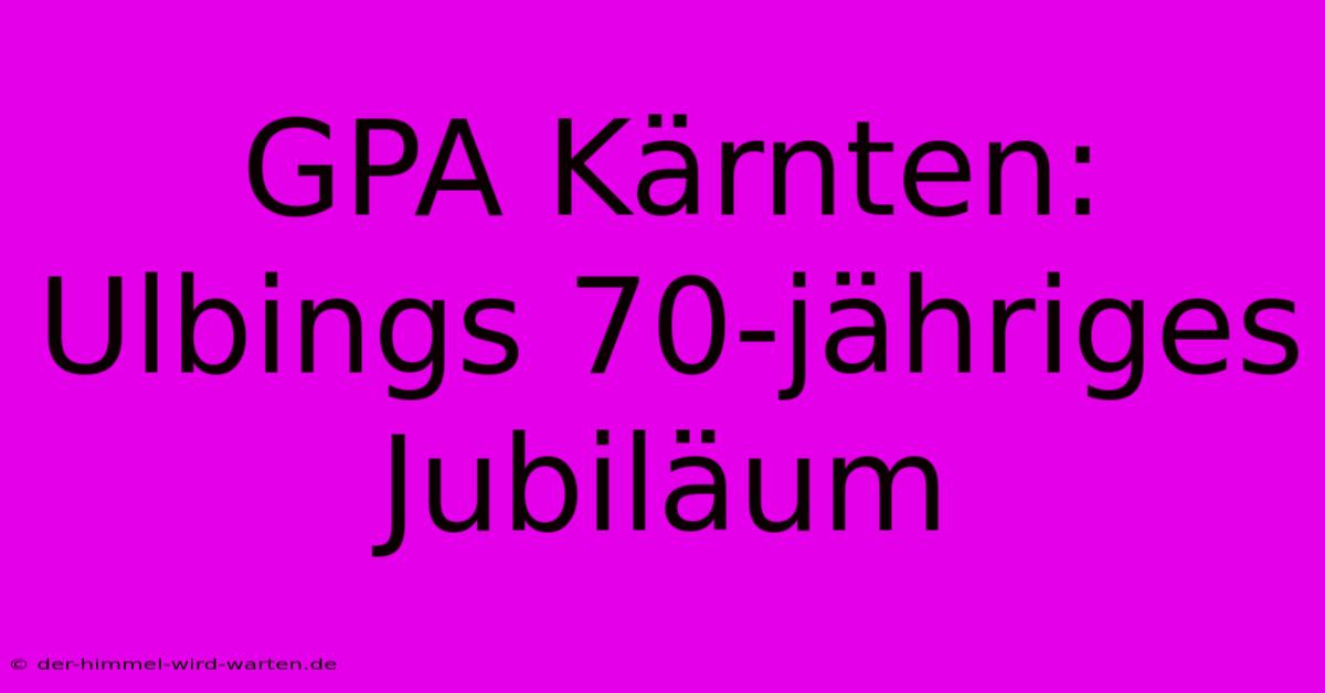 GPA Kärnten: Ulbings 70-jähriges Jubiläum