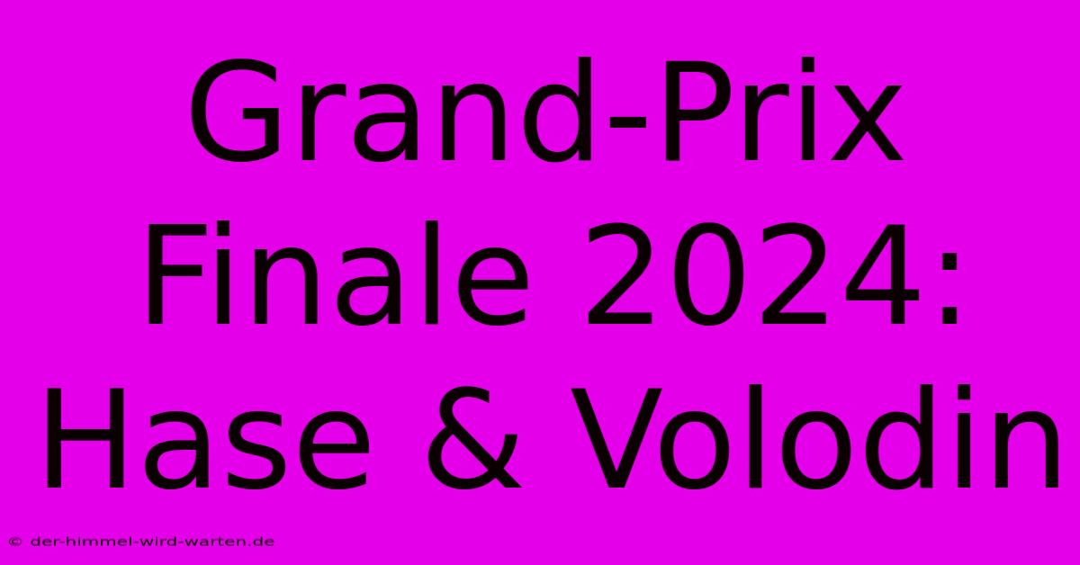 Grand-Prix Finale 2024: Hase & Volodin