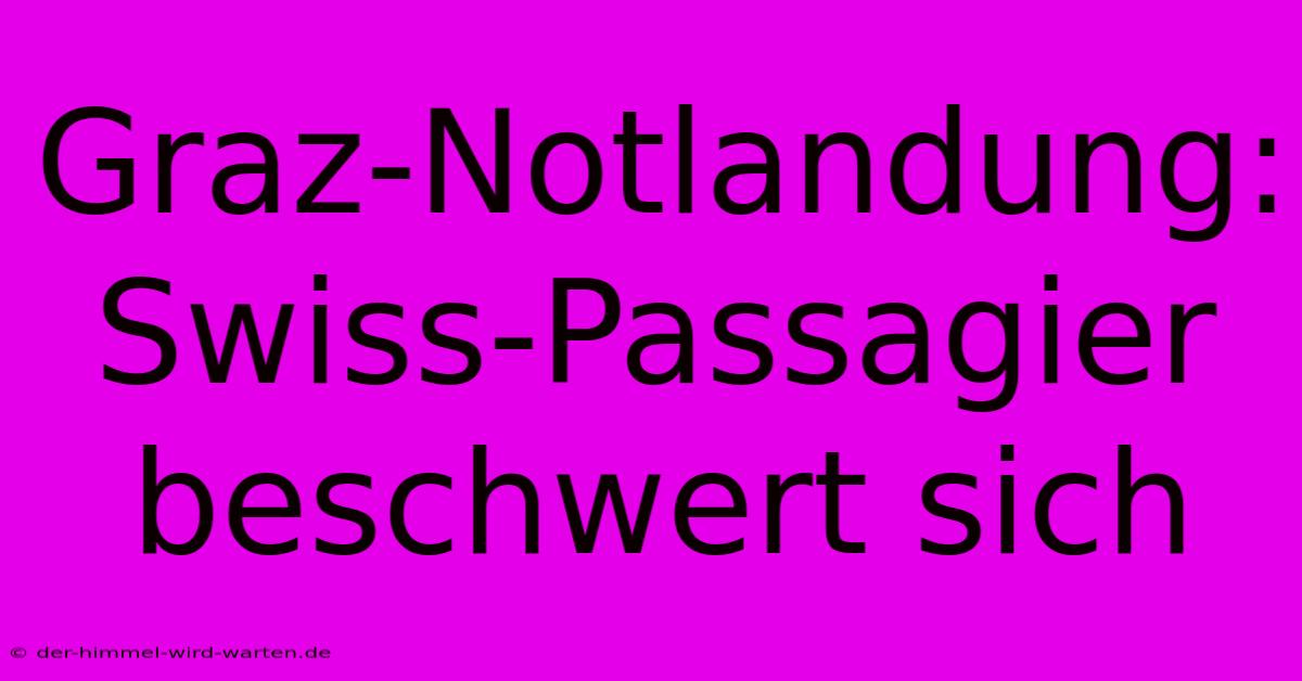 Graz-Notlandung: Swiss-Passagier Beschwert Sich