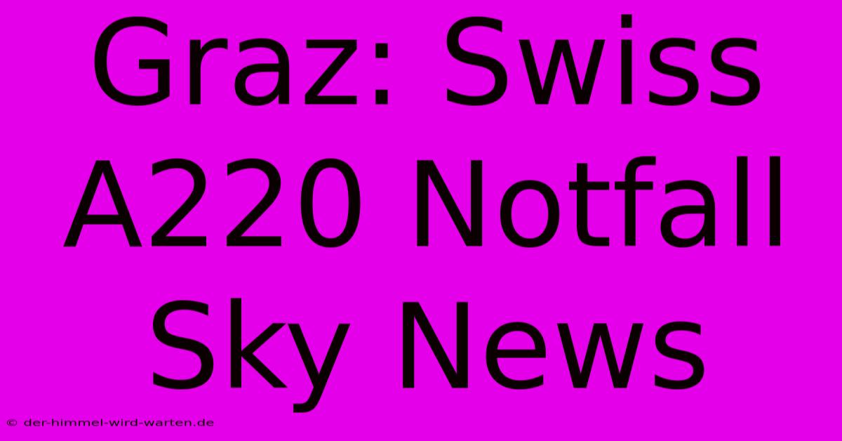 Graz: Swiss A220 Notfall Sky News