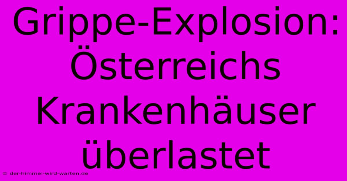 Grippe-Explosion: Österreichs Krankenhäuser Überlastet