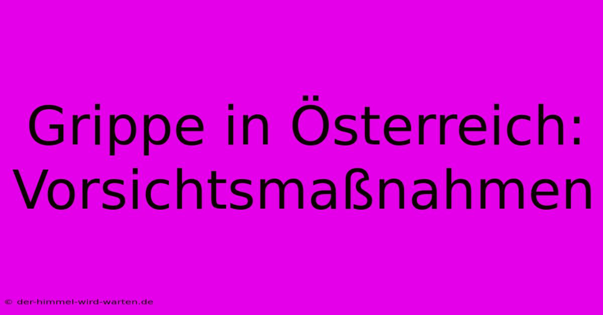 Grippe In Österreich: Vorsichtsmaßnahmen