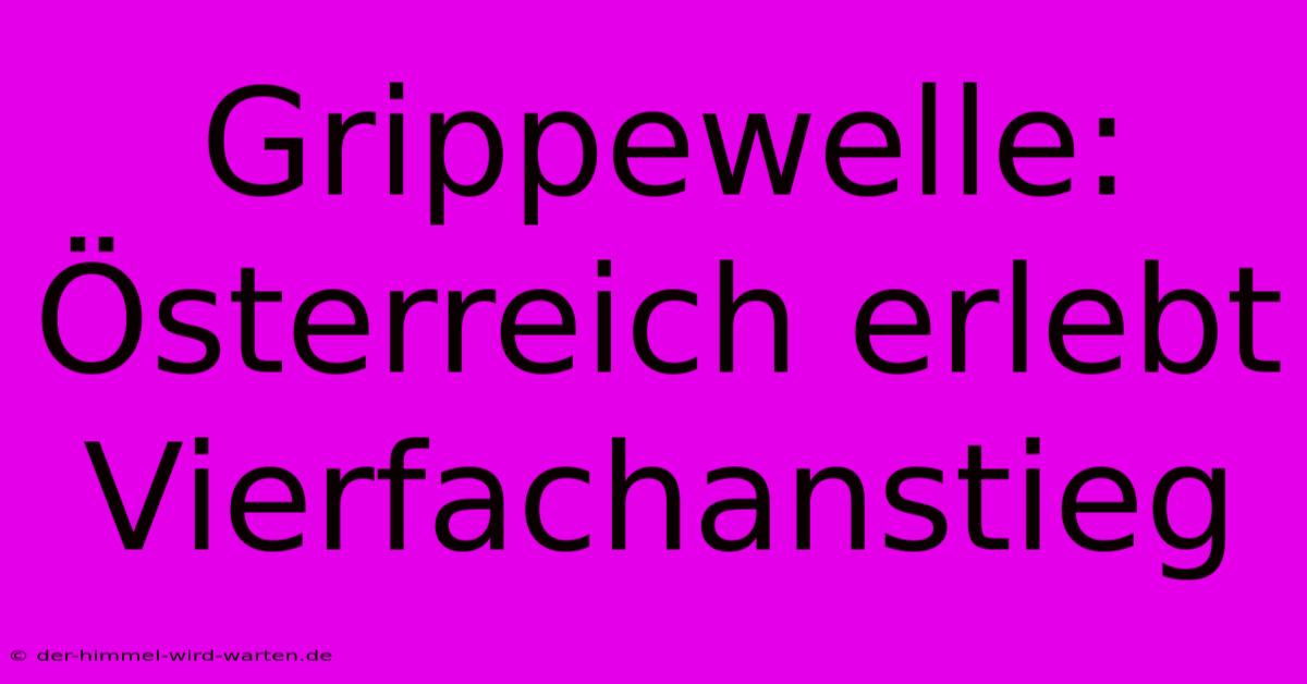 Grippewelle: Österreich Erlebt Vierfachanstieg