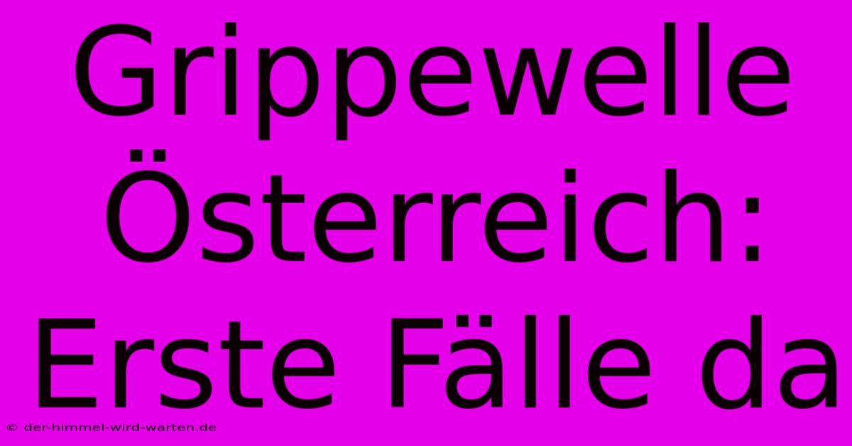 Grippewelle Österreich: Erste Fälle Da