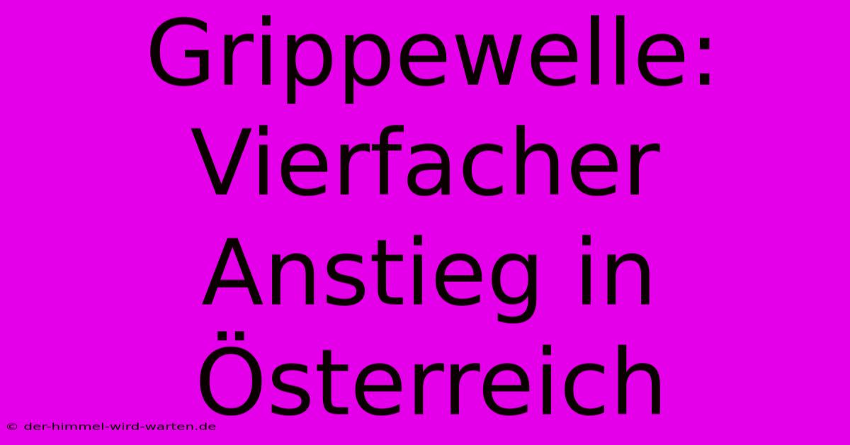 Grippewelle: Vierfacher Anstieg In Österreich