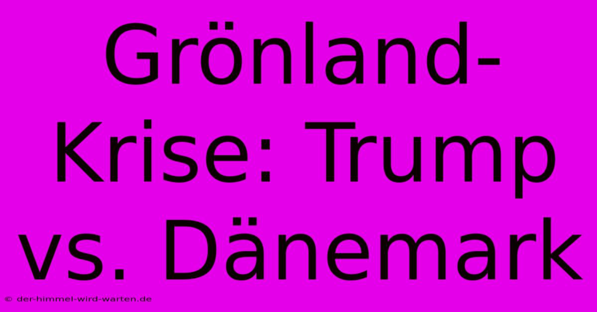 Grönland-Krise: Trump Vs. Dänemark