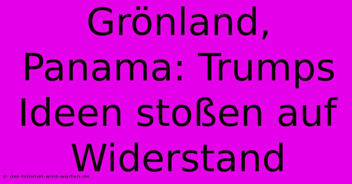 Grönland, Panama: Trumps Ideen Stoßen Auf Widerstand