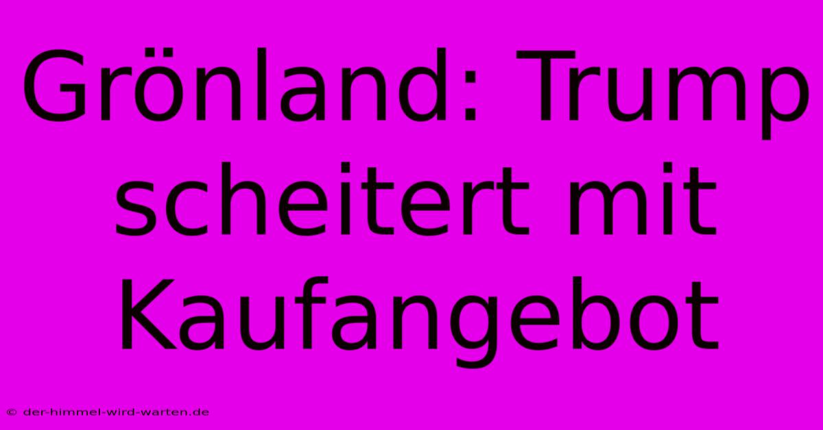 Grönland: Trump Scheitert Mit Kaufangebot