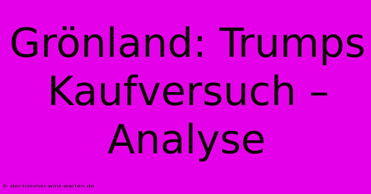 Grönland: Trumps Kaufversuch – Analyse