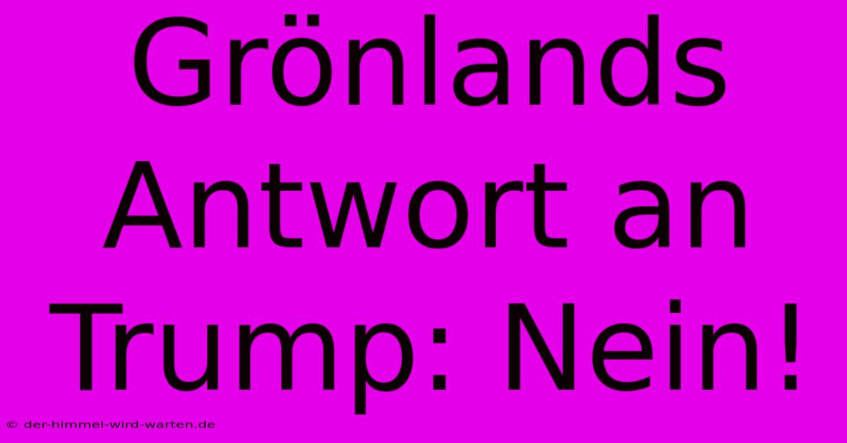 Grönlands Antwort An Trump: Nein!