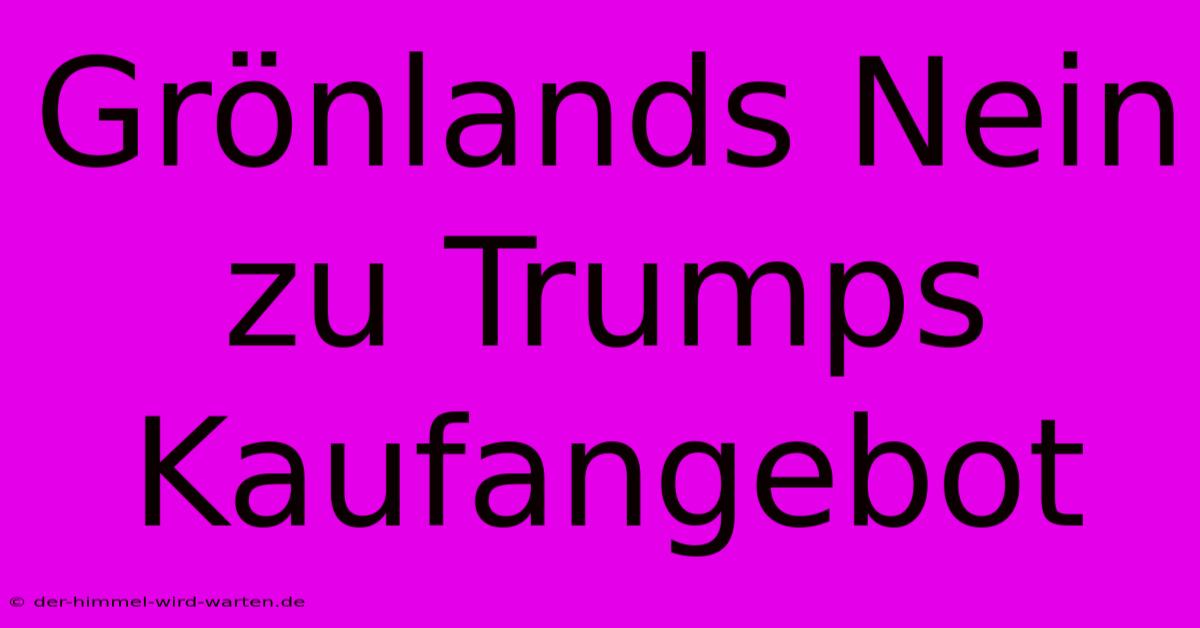 Grönlands Nein Zu Trumps Kaufangebot