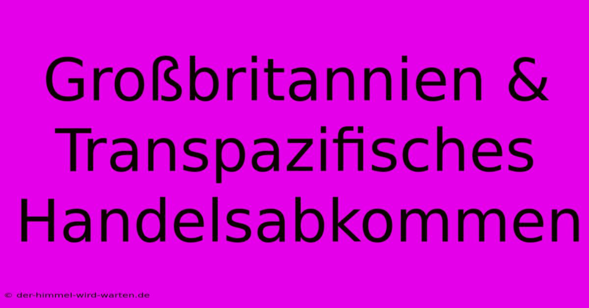 Großbritannien & Transpazifisches Handelsabkommen