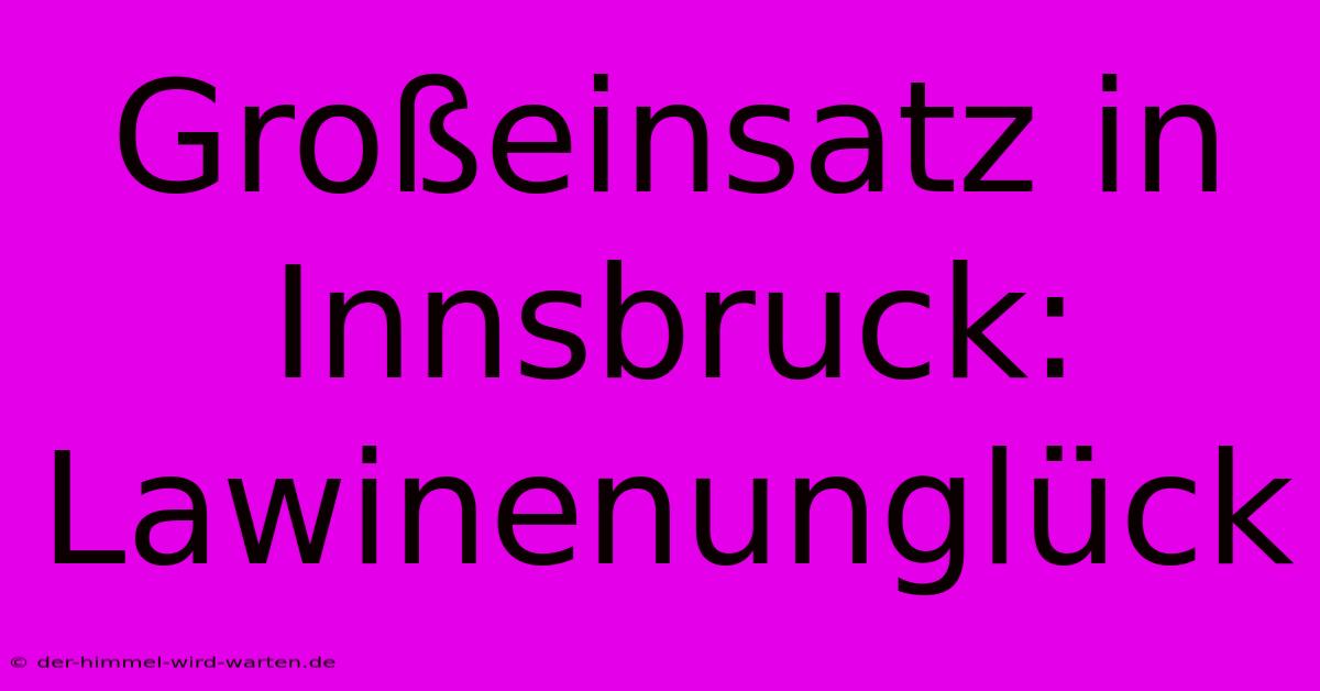 Großeinsatz In Innsbruck: Lawinenunglück