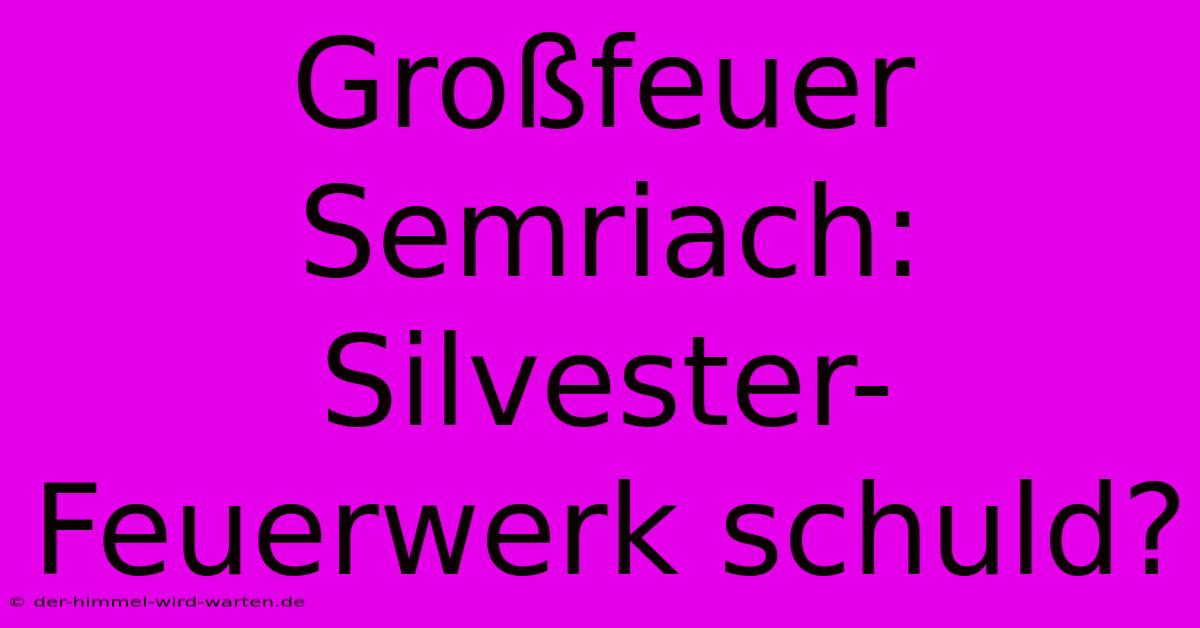 Großfeuer Semriach: Silvester-Feuerwerk Schuld?