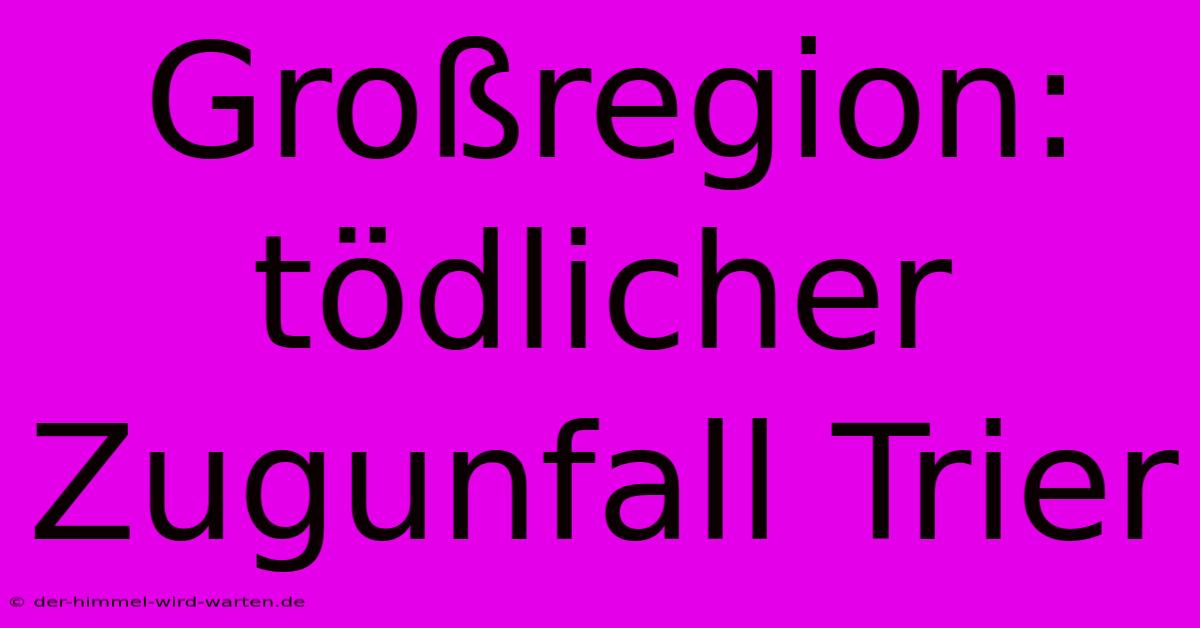 Großregion: Tödlicher Zugunfall Trier