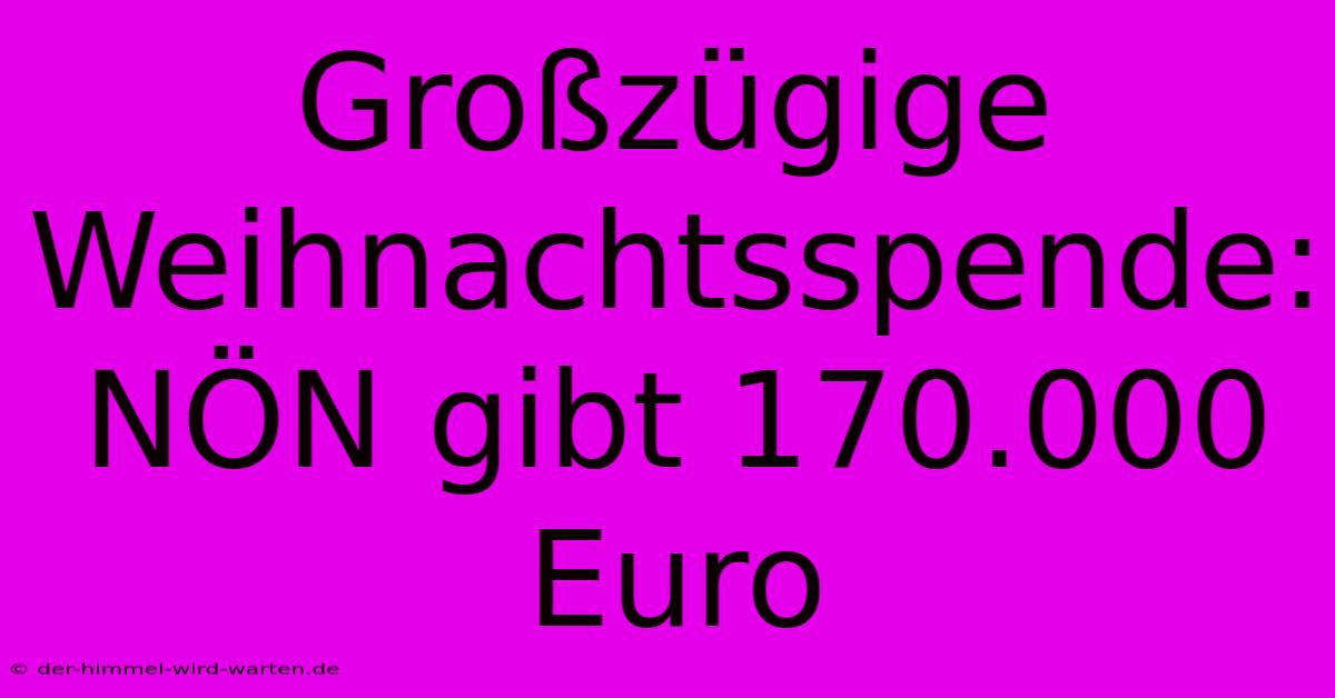 Großzügige Weihnachtsspende: NÖN Gibt 170.000 Euro