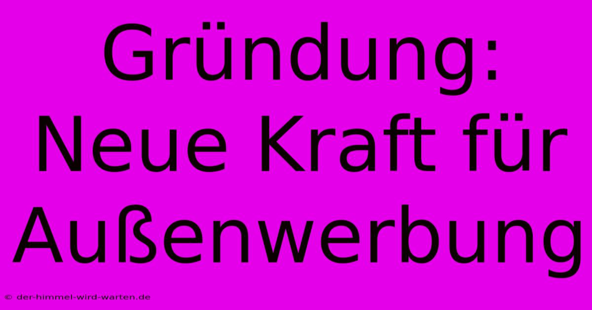 Gründung: Neue Kraft Für Außenwerbung