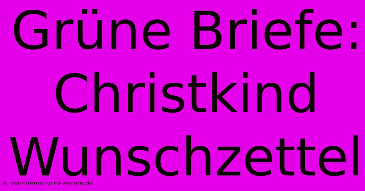 Grüne Briefe: Christkind Wunschzettel