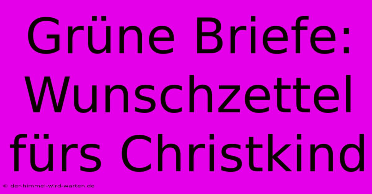 Grüne Briefe: Wunschzettel Fürs Christkind