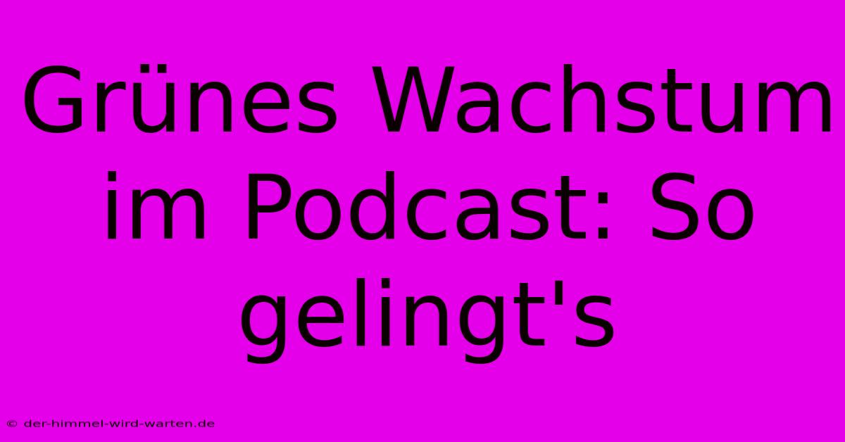 Grünes Wachstum Im Podcast: So Gelingt's