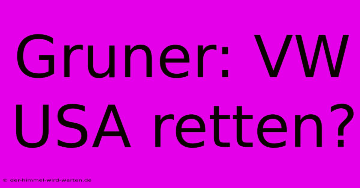 Gruner: VW USA Retten?