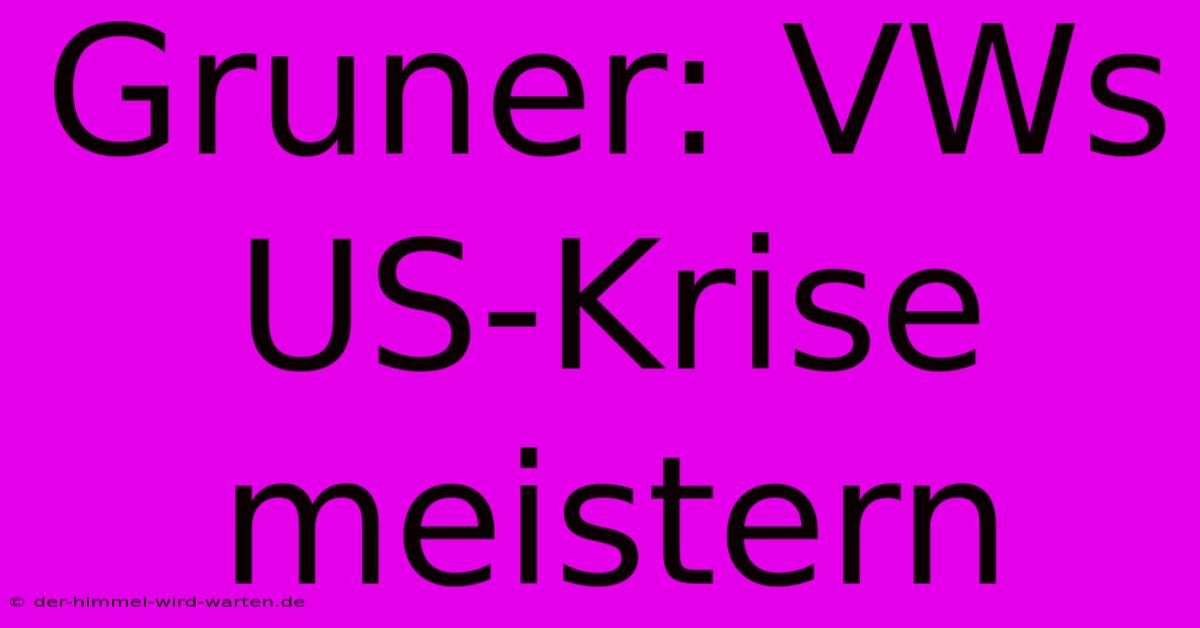 Gruner: VWs US-Krise Meistern