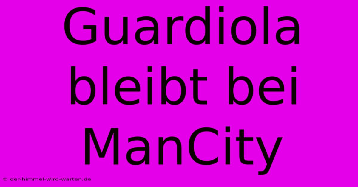 Guardiola Bleibt Bei ManCity