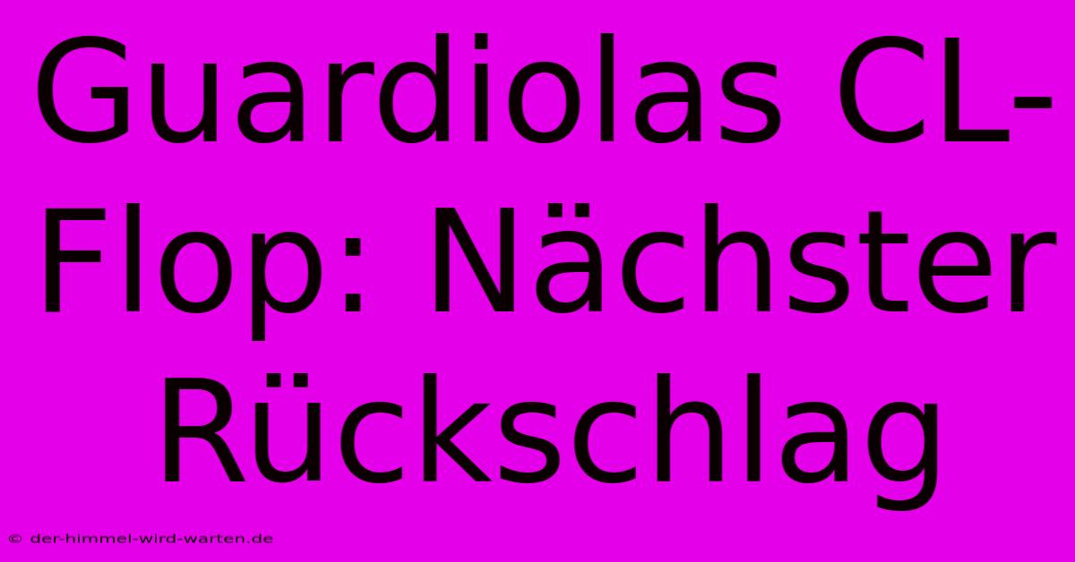 Guardiolas CL-Flop: Nächster Rückschlag