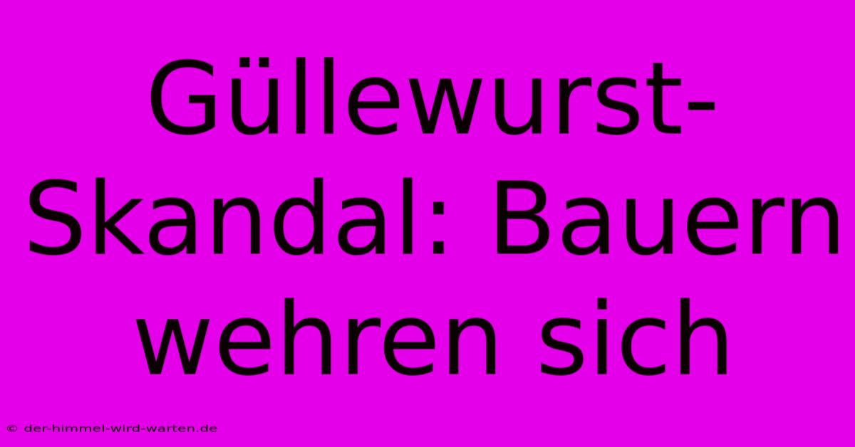 Güllewurst-Skandal: Bauern Wehren Sich