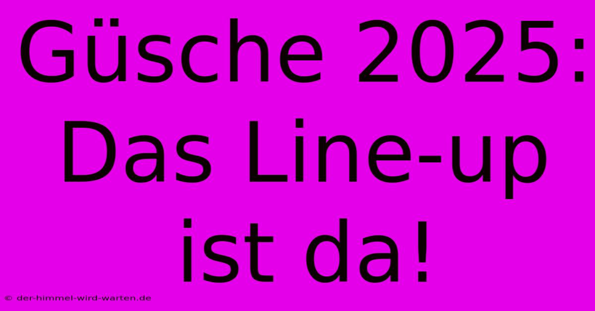 Güsche 2025: Das Line-up Ist Da!