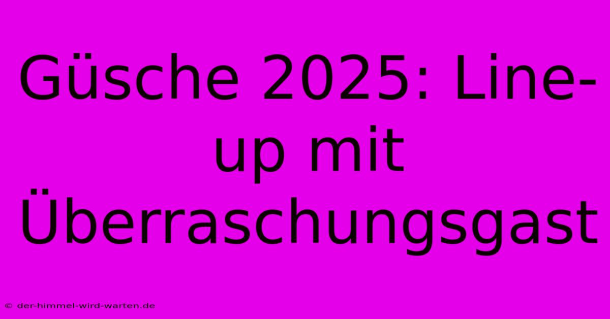 Güsche 2025: Line-up Mit Überraschungsgast