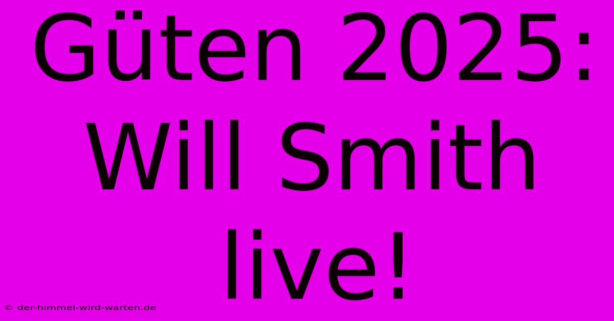 Güten 2025: Will Smith Live!