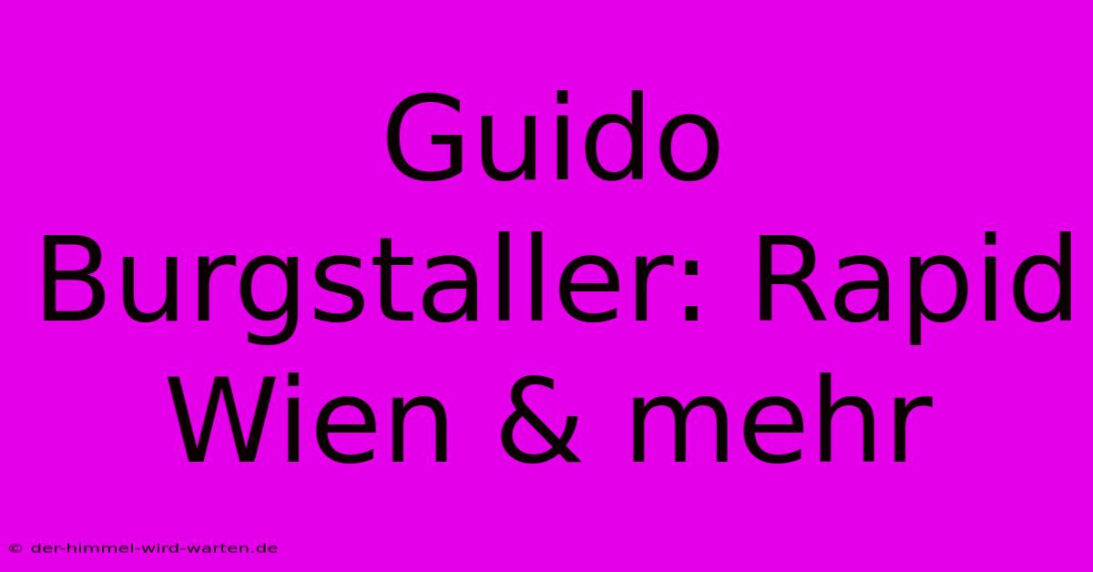 Guido Burgstaller: Rapid Wien & Mehr