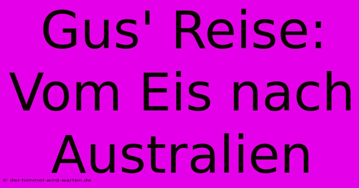 Gus' Reise: Vom Eis Nach Australien