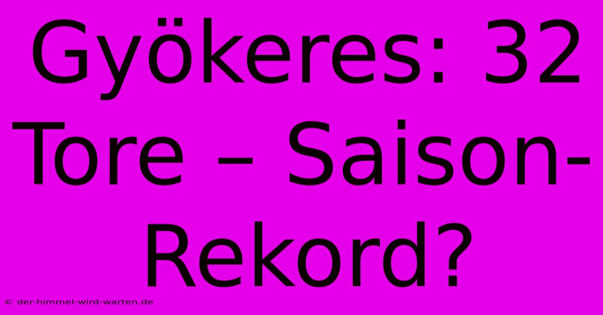 Gyökeres: 32 Tore – Saison-Rekord?