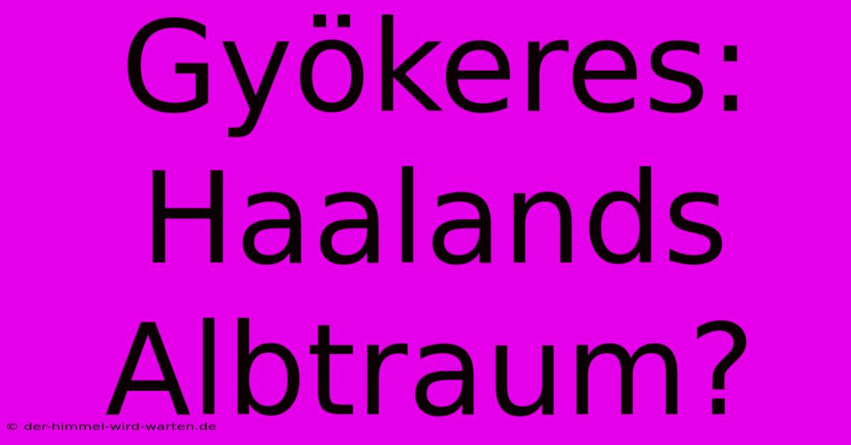 Gyökeres: Haalands Albtraum?