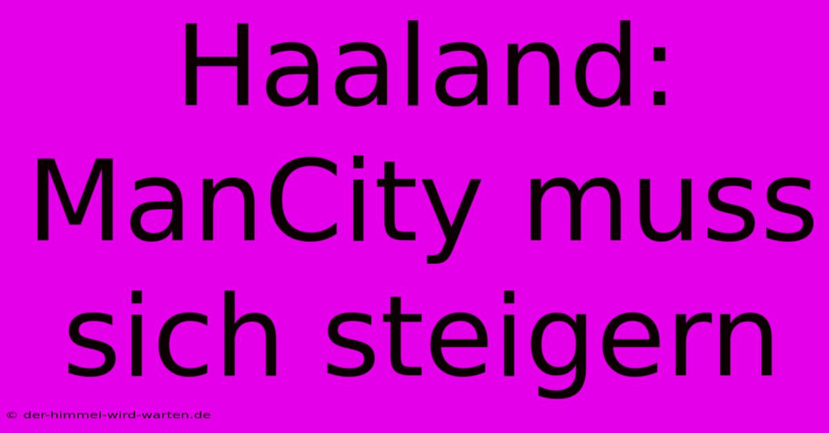 Haaland:  ManCity Muss Sich Steigern