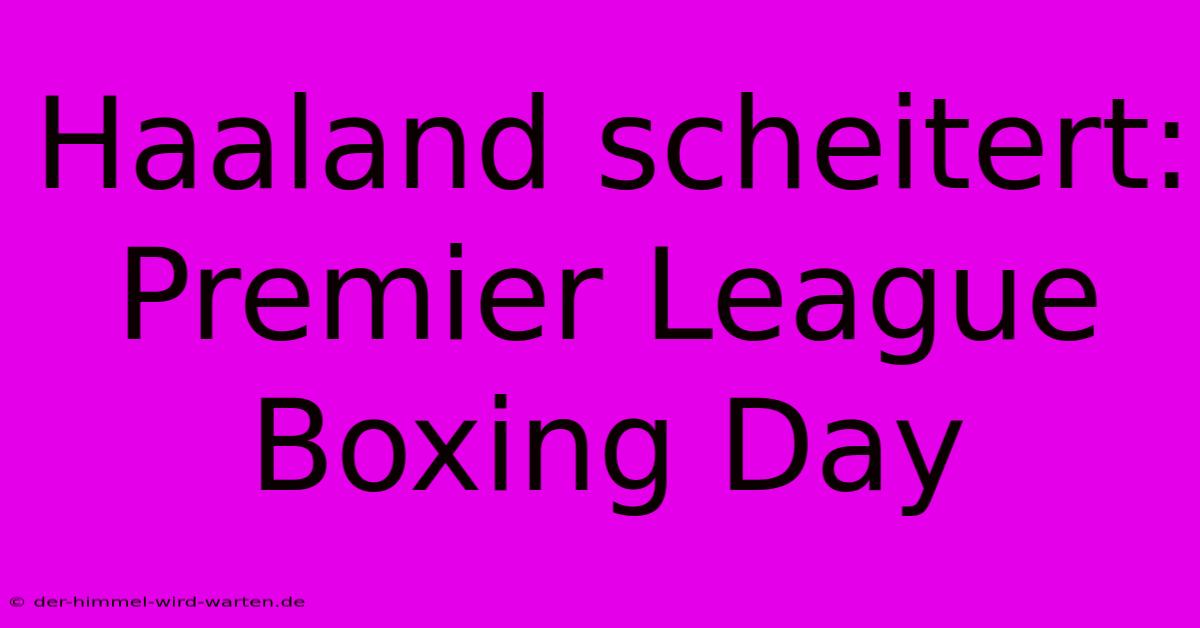 Haaland Scheitert: Premier League Boxing Day